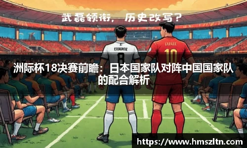 洲际杯18决赛前瞻：日本国家队对阵中国国家队的配合解析